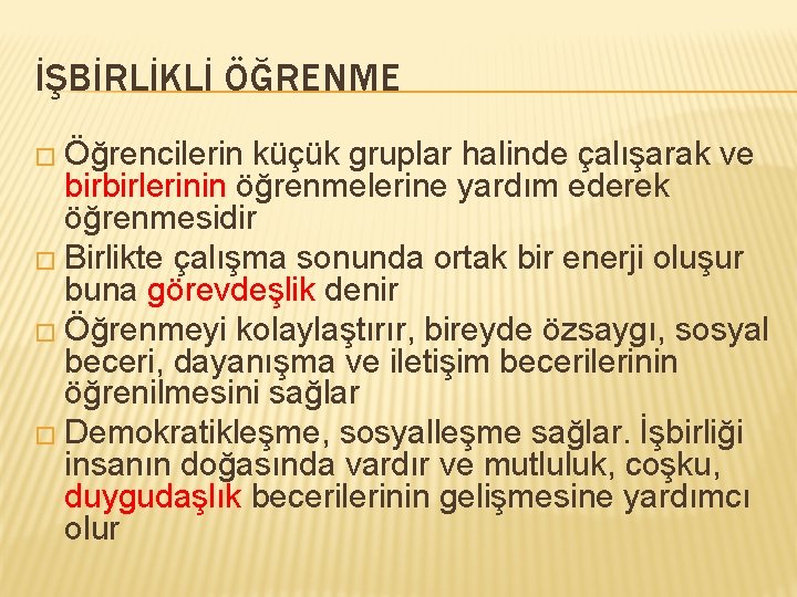 İŞBİRLİKLİ ÖĞRENME � Öğrencilerin küçük gruplar halinde çalışarak ve birbirlerinin öğrenmelerine yardım ederek öğrenmesidir