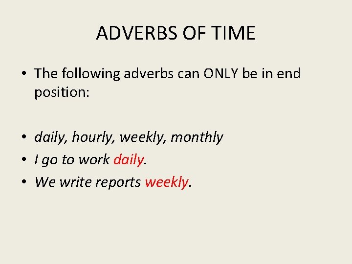 ADVERBS OF TIME • The following adverbs can ONLY be in end position: •