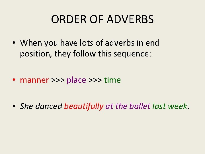 ORDER OF ADVERBS • When you have lots of adverbs in end position, they