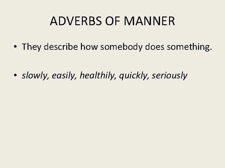 ADVERBS OF MANNER • They describe how somebody does something. • slowly, easily, healthily,