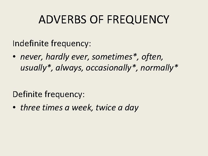 ADVERBS OF FREQUENCY Indefinite frequency: • never, hardly ever, sometimes*, often, usually*, always, occasionally*,
