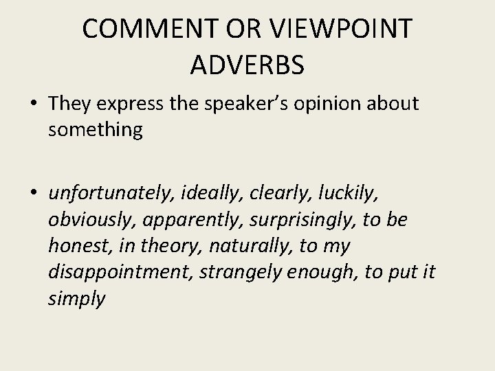COMMENT OR VIEWPOINT ADVERBS • They express the speaker’s opinion about something • unfortunately,