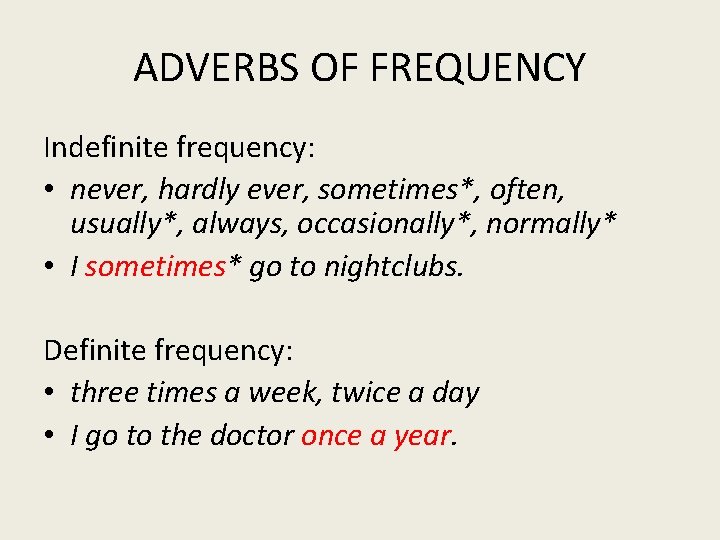ADVERBS OF FREQUENCY Indefinite frequency: • never, hardly ever, sometimes*, often, usually*, always, occasionally*,