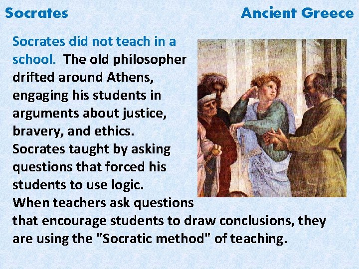 Socrates Ancient Greece Socrates did not teach in a school. The old philosopher drifted
