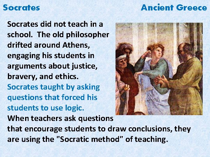 Socrates Ancient Greece Socrates did not teach in a school. The old philosopher drifted