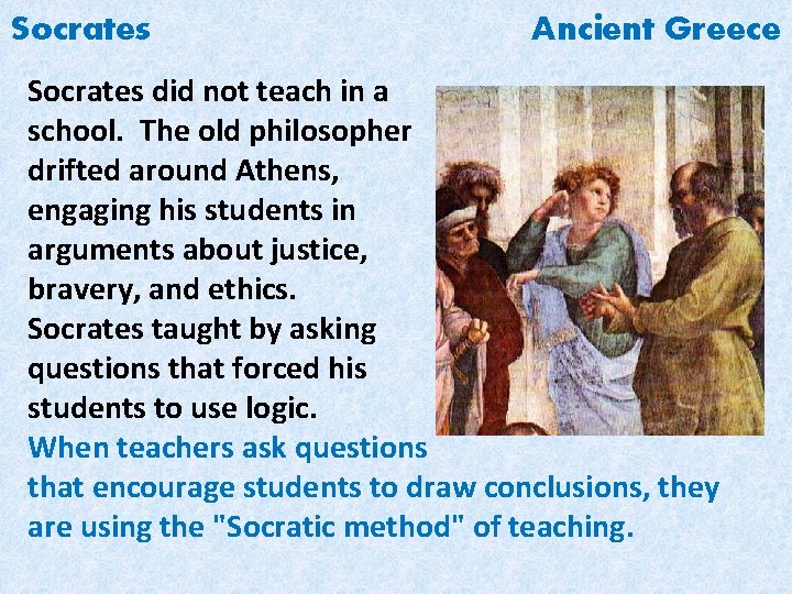 Socrates Ancient Greece Socrates did not teach in a school. The old philosopher drifted