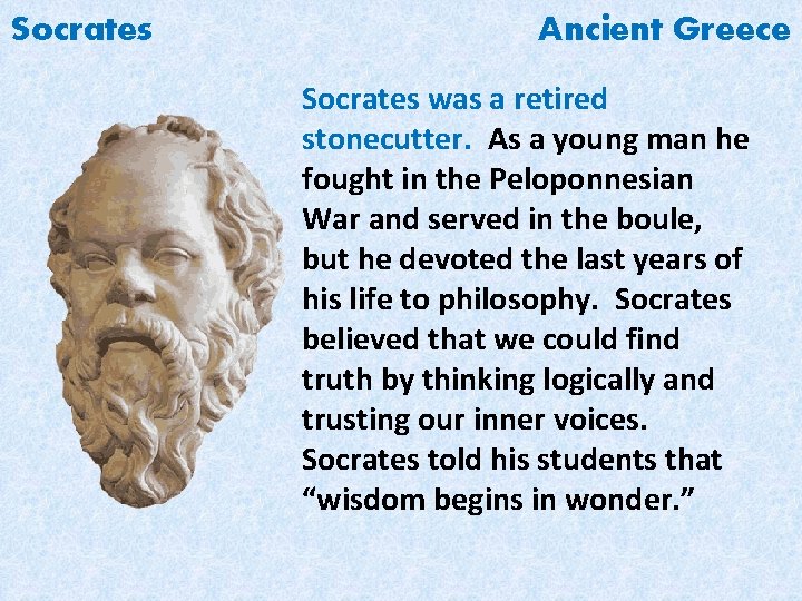 Socrates Ancient Greece Socrates was a retired stonecutter. As a young man he fought