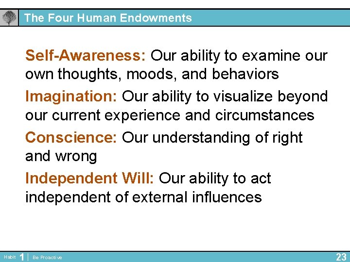 The Four Human Endowments Self-Awareness: Our ability to examine our own thoughts, moods, and