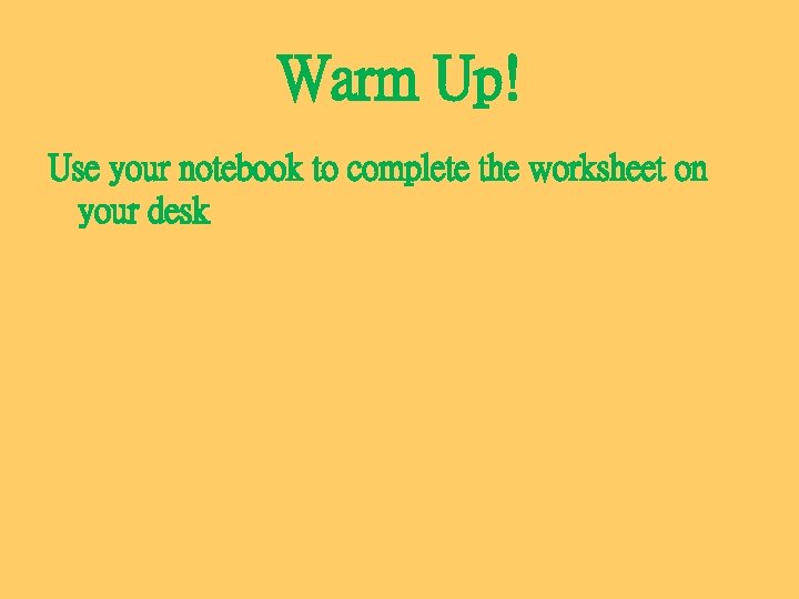 Warm Up! Use your notebook to complete the worksheet on your desk 