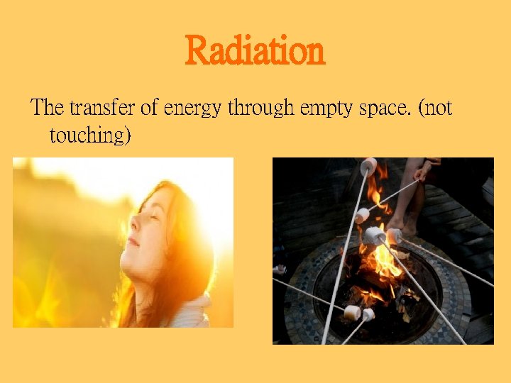 Radiation The transfer of energy through empty space. (not touching) 