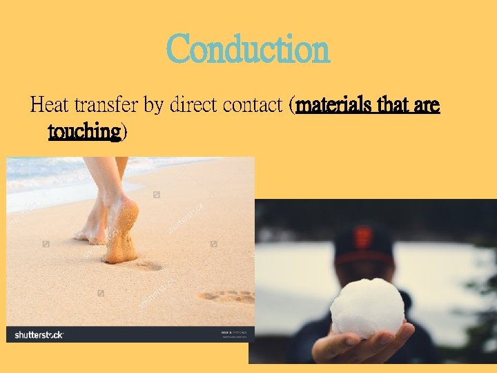 Conduction Heat transfer by direct contact (materials that are touching) 