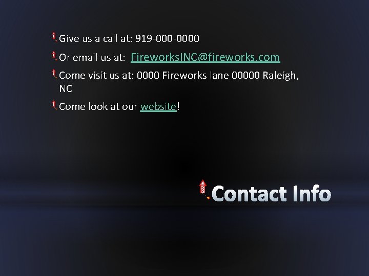 Give us a call at: 919 -0000 Or email us at: Fireworks. INC@fireworks. com