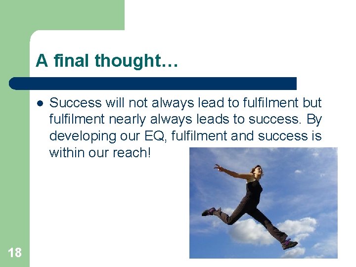 A final thought… l 18 Success will not always lead to fulfilment but fulfilment