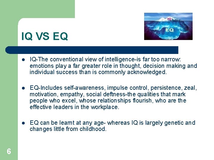 IQ VS EQ 6 l IQ-The conventional view of intelligence-is far too narrow: emotions