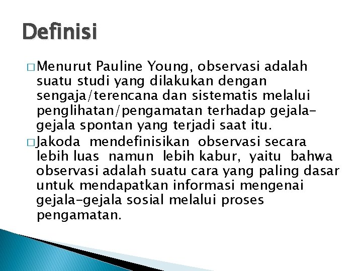 Definisi � Menurut Pauline Young, observasi adalah suatu studi yang dilakukan dengan sengaja/terencana dan