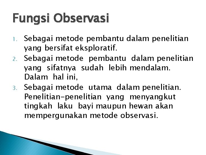 Fungsi Observasi 1. 2. 3. Sebagai metode pembantu dalam penelitian yang bersifat eksploratif. Sebagai