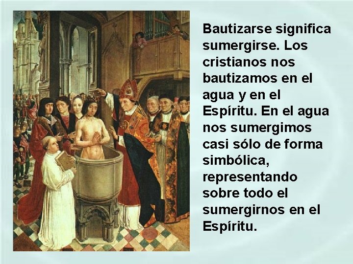 Bautizarse significa sumergirse. Los cristianos bautizamos en el agua y en el Espíritu. En