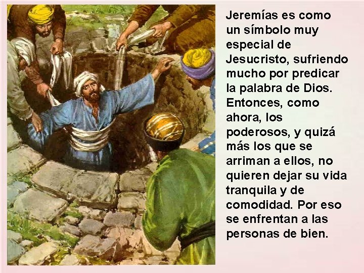 Jeremías es como un símbolo muy especial de Jesucristo, sufriendo mucho por predicar la