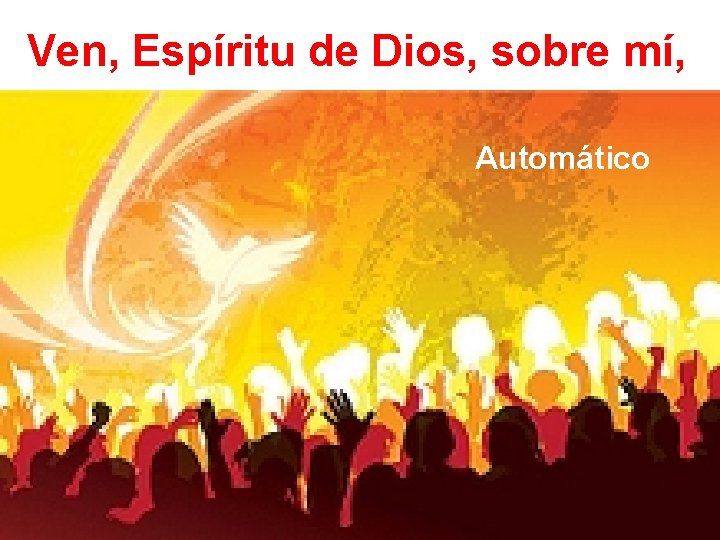 Ven, Espíritu de Dios, sobre mí, Automático 