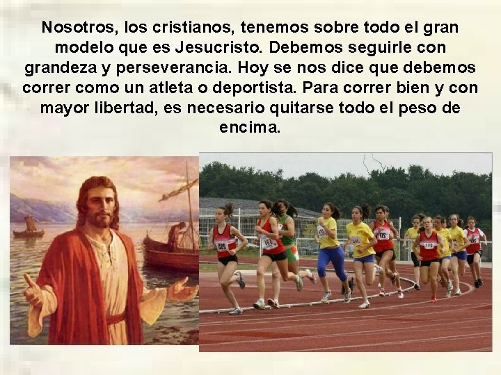 Nosotros, los cristianos, tenemos sobre todo el gran modelo que es Jesucristo. Debemos seguirle