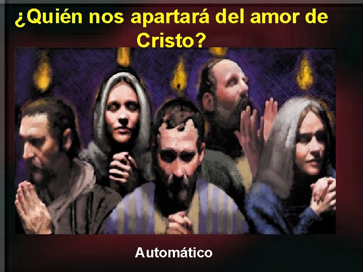 ¿Quién nos apartará del amor de Cristo? Automático 