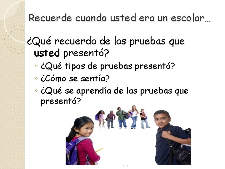 Recuerde cuando usted era un escolar… ¿Qué recuerda de las pruebas que usted presentó?