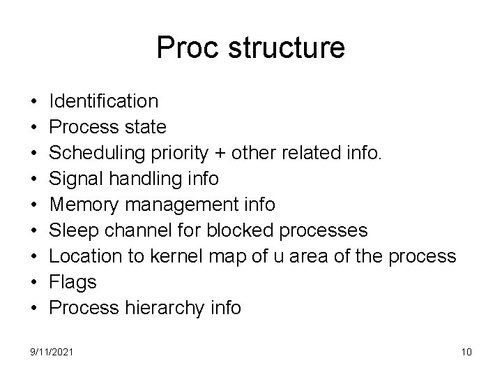 Proc structure • • • Identification Process state Scheduling priority + other related info.