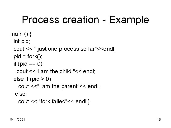 Process creation - Example main () { int pid; cout << “ just one