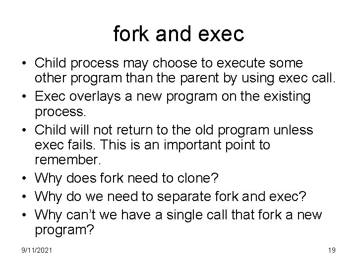 fork and exec • Child process may choose to execute some other program than