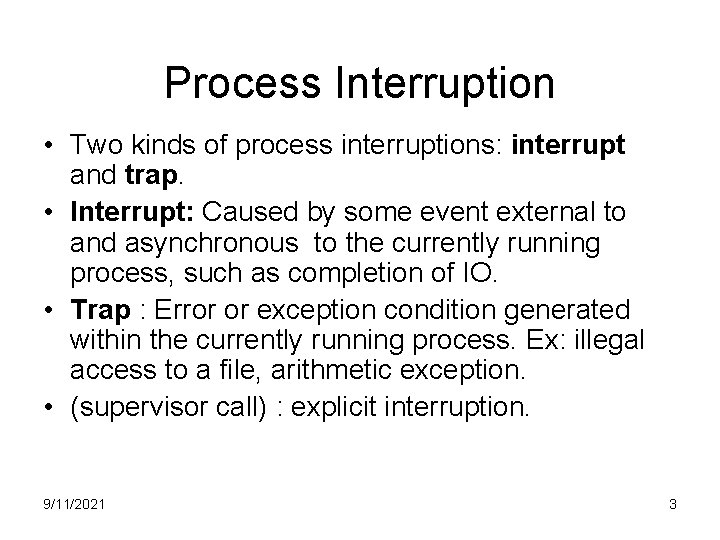 Process Interruption • Two kinds of process interruptions: interrupt and trap. • Interrupt: Caused