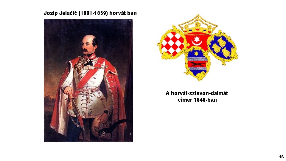 Josip Jelačić (1801 -1859) horvát bán A horvát-szlavon-dalmát címer 1848 -ban 16 