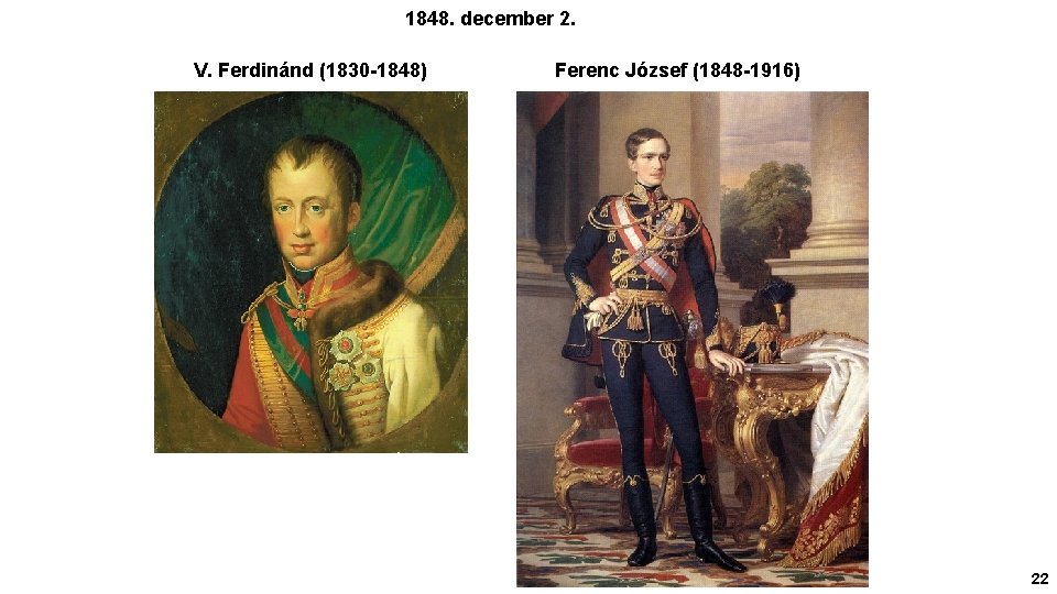 1848. december 2. V. Ferdinánd (1830 -1848) Ferenc József (1848 -1916) 22 