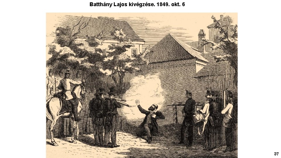 Batthány Lajos kivégzése. 1849. okt. 6 37 