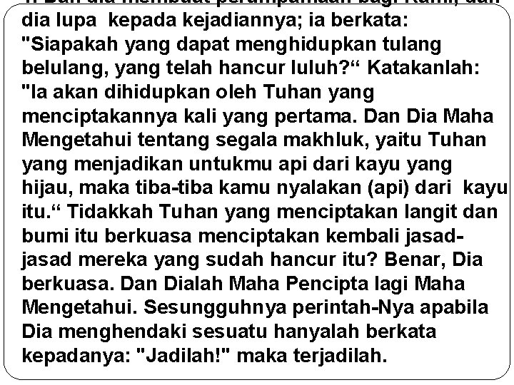 1. Dan dia membuat perumpamaan bagi Kami; dan dia lupa kepada kejadiannya; ia berkata: