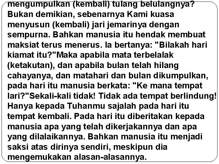 mengumpulkan (kembali) tulang belulangnya? Bukan demikian, sebenarnya Kami kuasa menyusun (kembali) jari jemarinya dengan