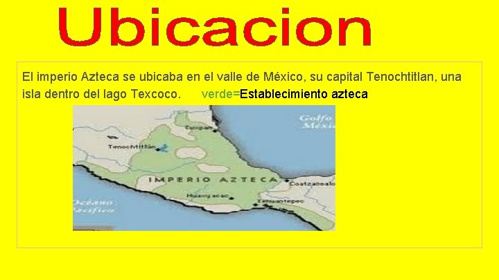 El imperio Azteca se ubicaba en el valle de México, su capital Tenochtitlan, una