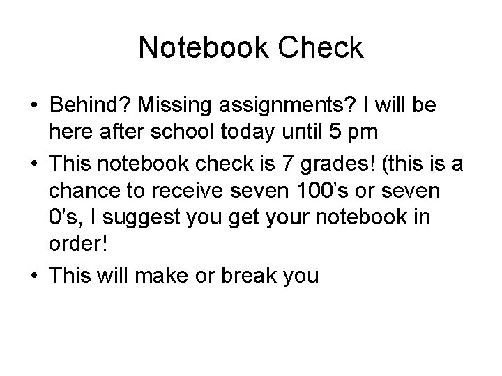 Notebook Check • Behind? Missing assignments? I will be here after school today until