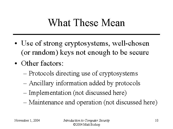 What These Mean • Use of strong cryptosystems, well-chosen (or random) keys not enough