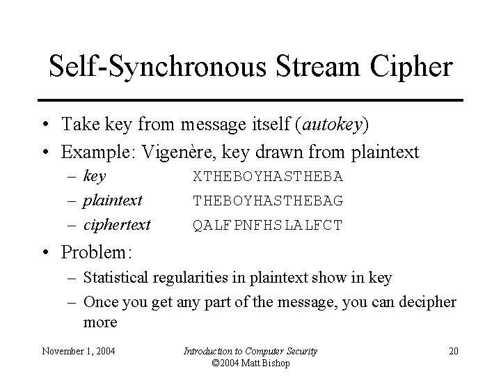 Self-Synchronous Stream Cipher • Take key from message itself (autokey) • Example: Vigenère, key