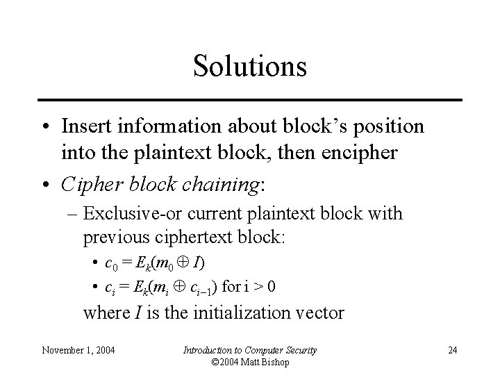 Solutions • Insert information about block’s position into the plaintext block, then encipher •