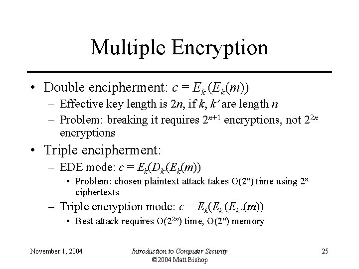 Multiple Encryption • Double encipherment: c = Ek (Ek(m)) – Effective key length is