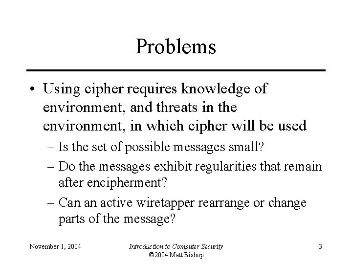 Problems • Using cipher requires knowledge of environment, and threats in the environment, in