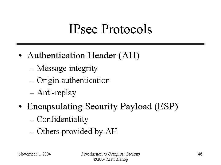 IPsec Protocols • Authentication Header (AH) – Message integrity – Origin authentication – Anti-replay
