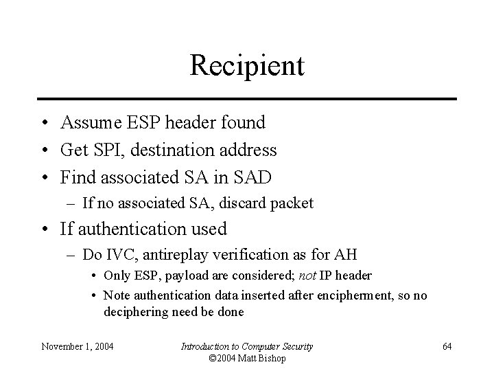 Recipient • Assume ESP header found • Get SPI, destination address • Find associated