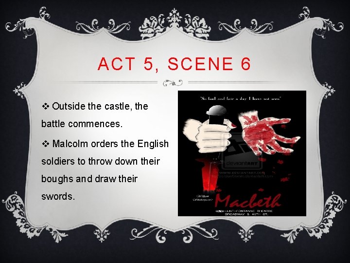 ACT 5, SCENE 6 v Outside the castle, the battle commences. v Malcolm orders