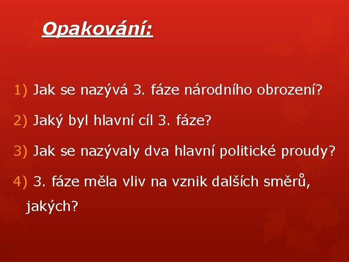 Opakování: 1) Jak se nazývá 3. fáze národního obrození? 2) Jaký byl hlavní cíl