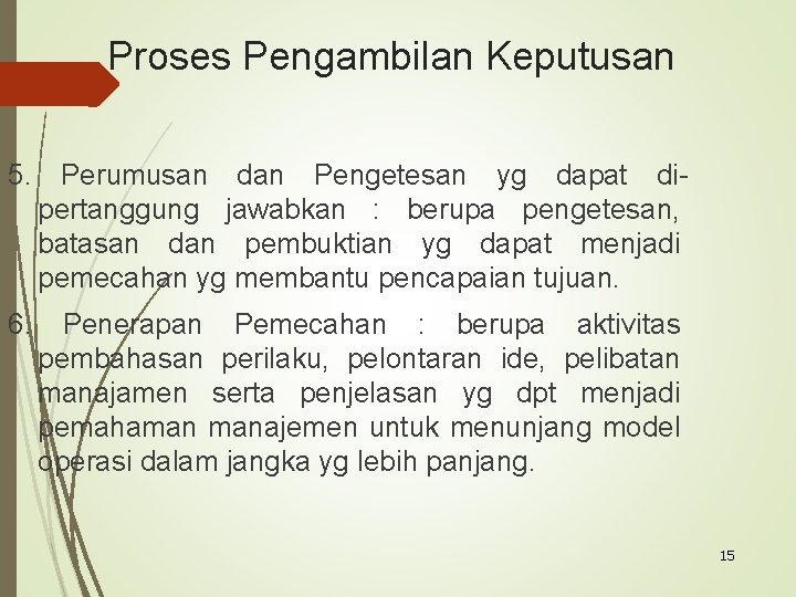 Proses Pengambilan Keputusan 5. Perumusan dan Pengetesan yg dapat dipertanggung jawabkan : berupa pengetesan,