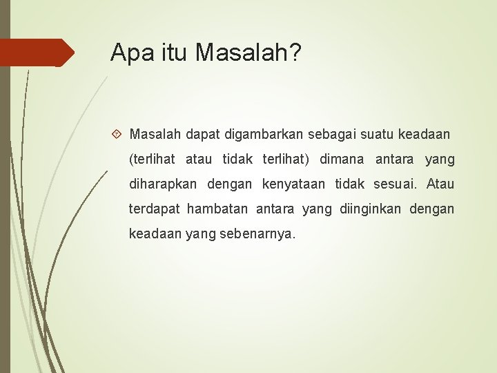 Apa itu Masalah? Masalah dapat digambarkan sebagai suatu keadaan (terlihat atau tidak terlihat) dimana