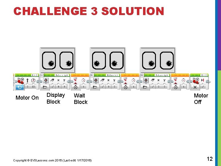 CHALLENGE 3 SOLUTION Motor On Display Block Wait Block Copyright © EV 3 Lessons.