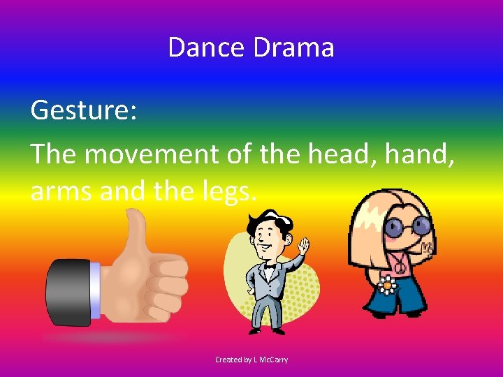 Dance Drama Gesture: The movement of the head, hand, arms and the legs. Created
